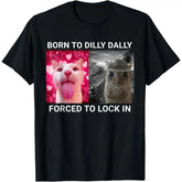 Born To Dilly Dally Forced To Lock In FUNNY MEME CUTE Cat Summer T-Shirt