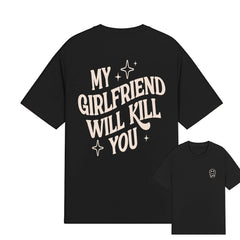 My Girlfriend or boyfriend Will Kill You T-Shirt, Unisex Shirt, Hot Trend, For Men and women, Gift For Him, For BoyFriend and girlfriend
