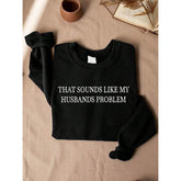 Sounds Like My Husbands Problem Sweatshirt, Sarcastic Sayings Sweater, Wife Sweatshirts, Gift From Husband, Funny Husband Sweaters, Sassy Sweatshirt, Wife Gifts. ID-187