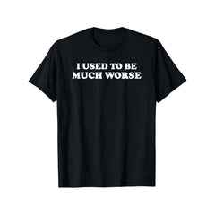 Funny 'I Used to Be Much Worse' Slogan T-Shirt - Unisex Casual Crew Neck Tee with Humorous Text Print, Short Sleeve Shirt