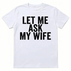 Best Gift for Husband - "Let Me Ask My Wife" Men's T-Shirt - Funny Anniversary, Birthday, Father's Day Present