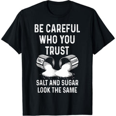I Am Careful With Who I Trust Salt Sugar Look The Same Funny T-Shirt