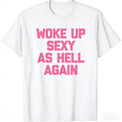 Woke Up Sexy As Hell Again Funny Sarcastic T-Shirt Made in USA Women's