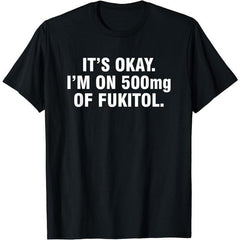 It's okay I'm on 500mg of Fukitol Summer Shortsleeve Cotton T-Shirt