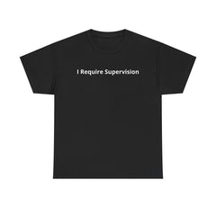 I Require Supervision T-Shirt | Funny Phrase Tee, Humor Shirt, 100% Cotton Tee