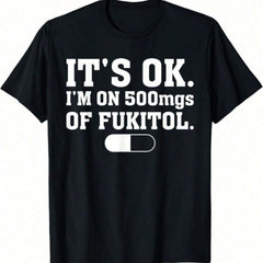 It's Ok I'm On 500mg Of Fukitol Funny Sarcasm T-Shirt crew neck Casual Graphic Crew Neck Tee
