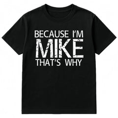 Because I'm Mike That's Why T-Shirt | Mike Graphic Tee