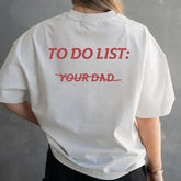 To do list: Your Dad Unisex T-Shirt- Gifts Suitable for Anyone Casual Cotton