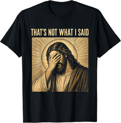 That's Not What I Said Christian Jesus Faith Meme Quote Unisex T-Shirt