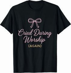 Cried During Worship Again Funny Humor Cute Faith Quote T-Shirt S-5XL