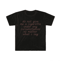 Funny Meme Shirt do not give me a cigarette under any circumstances no matter what i say Tee Gift Unisex T-Shirt Casual Menswear Classic Round Neck Soft Polyester Cotton Blend Top Cardigan