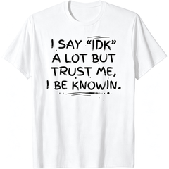 Funny Sarcastic I Say IDK A Lot Graphic T-Shirt Casual Trendy Quote Short Sleeve Top