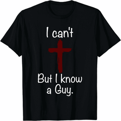 I Can't But I Know A Guy Funny Jesus Christian Cross T-Shirt