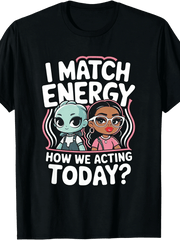 I Match Energy How We Acting Today Sarcasm Funny Vibes T-Shirt, Men's T-shirt, plus size, round neck, black, machine washable, 180g, gift,