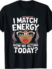I Match Energy How We Acting Today Sarcasm Funny Vibes T-Shirt, Men's T-shirt, round neck, black, machine washable