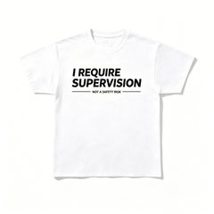 I Require Supervision T-Shirt | Funny Phrase Tee, Humor Shirt, 100% Cotton Tee