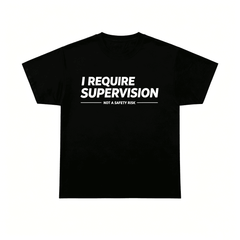 I Require Supervision T-Shirt | Funny Phrase Tee, Humor Shirt, 100% Cotton Tee