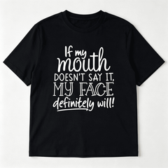 If My Mouth Doesn’t Say It My Face Will T-Shirt - Funny Sarcastic Tee