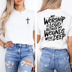 My Worship Is Loud Because My Wounds Were Deep Christian Shirt, Christian Scripture T-Shirt, Vintage Retro Double Sided Printed