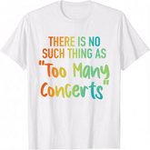 There is No Such Thing As Too Many Concerts Unisex T-Shirt