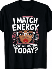 Unisex I Match Energy How We Acting Today Sarcasm Graphic T-Shirt, Black Round Neck 180G Machine Washable Plus Size Funny Vibes Casual Gift Tops For Men Women