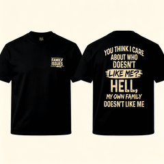 You Think I Care About Who Doesn’t Like Me Hell My Own Family Doesn’t Like Me Funny Graphic Men's T-Shirt