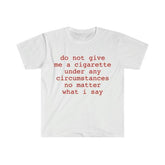 Funny Meme Shirt do not give me a cigarette under any circumstances no matter what i say Tee Gift Unisex T-Shirt Casual Menswear Classic Round Neck Soft Polyester Cotton Blend Top Cardigan