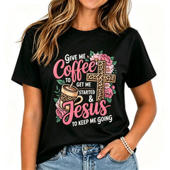 Fun Christian T-Shirt - Give Me Coffee Let Me Start Let Me Go with Pink Roses And Cross Design