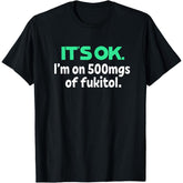 Funny It's Ok I'm On 500mg Of Fukitol Sarcastic Unisex T-Shirt