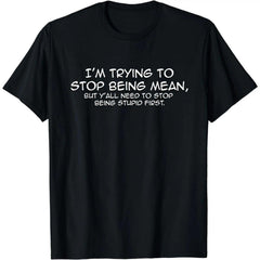 Cotton Short Sleeve Funny I'm Trying To Stop Being Mean Snarky Stupid T-Shirt for Men Women