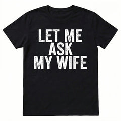 Best Gift for Husband - "Let Me Ask My Wife" Men's T-Shirt - Funny Anniversary, Birthday, Father's Day Present