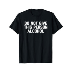Do Not Give This Person Alcohol Funny T-Shirt - Black Cotton Crew Neck, Casual Drinking Joke Tee for Men & Couples