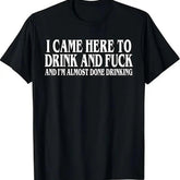 I Came Here To Drink And I‘m Almost Done Funny Drinking T-Shirt, Sarcastic Party Humor Tee, Y2K Parody Unisex Top, Ironic Gift for Adults