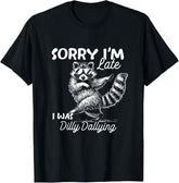 Funny Raccoon Sorry Im Late I was Dilly Dallying Meme T-shirt Round Neck Short Sleeve Casual T shirt Menwear