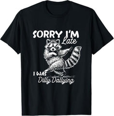 Funny Raccoon Sorry Im Late I was Dilly Dallying Meme T-Shirt