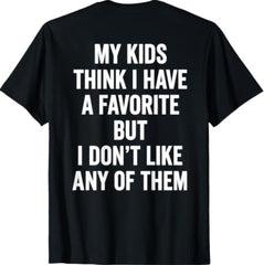 My Kids Think I Have A Favorite But I Don't Like Any of Them T-shirt