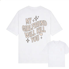 My Girlfriend or boyfriend Will Kill You T-Shirt, Unisex Shirt, Hot Trend, For Men and women, Gift For Him, For BoyFriend and girlfriend