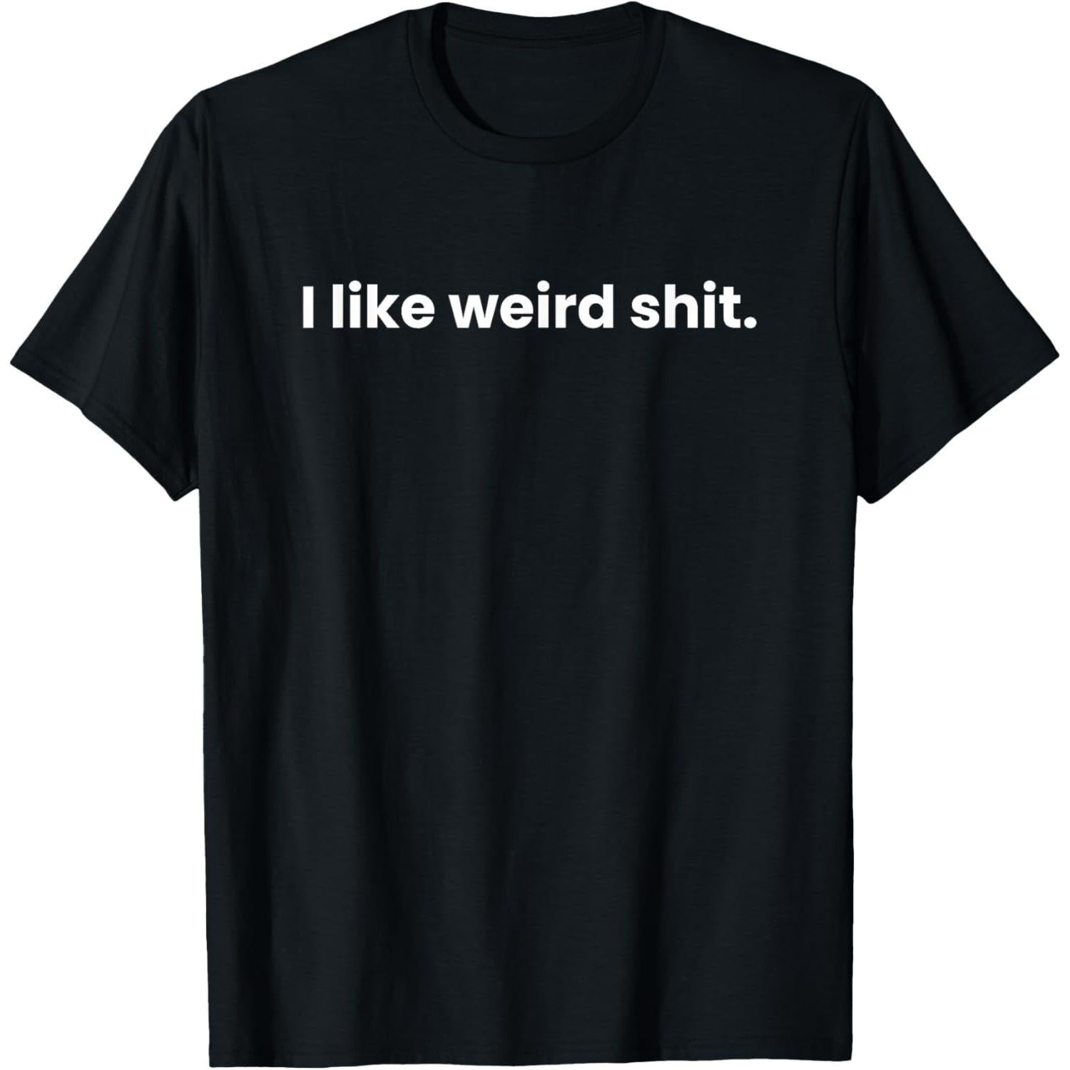 I Like Weird Stuff Funny T-Shirt, Sarcastic Quirky Humor Tee, Unisex Gift for Oddballs and Misfits, Casual Conversation Starter