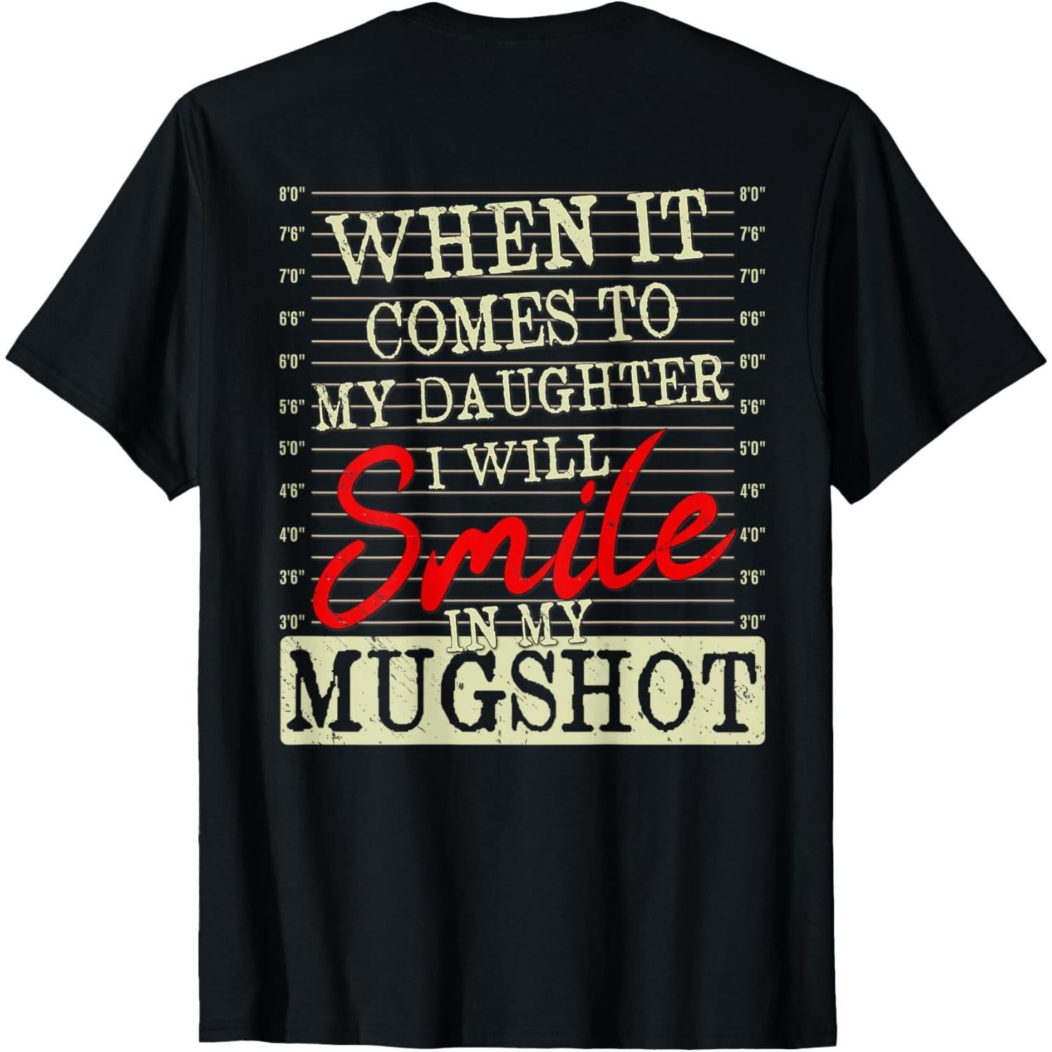 Smile in My Mugshot Tee - Protective Dad Quote Shirt - Funny Parenting Gift - Soft Cotton Back