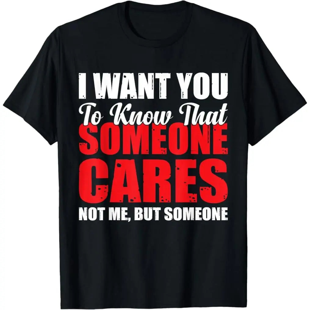 100% Premium Cotton graphic tees I Want You to Know That Someone Cares Not Me T-Shirt