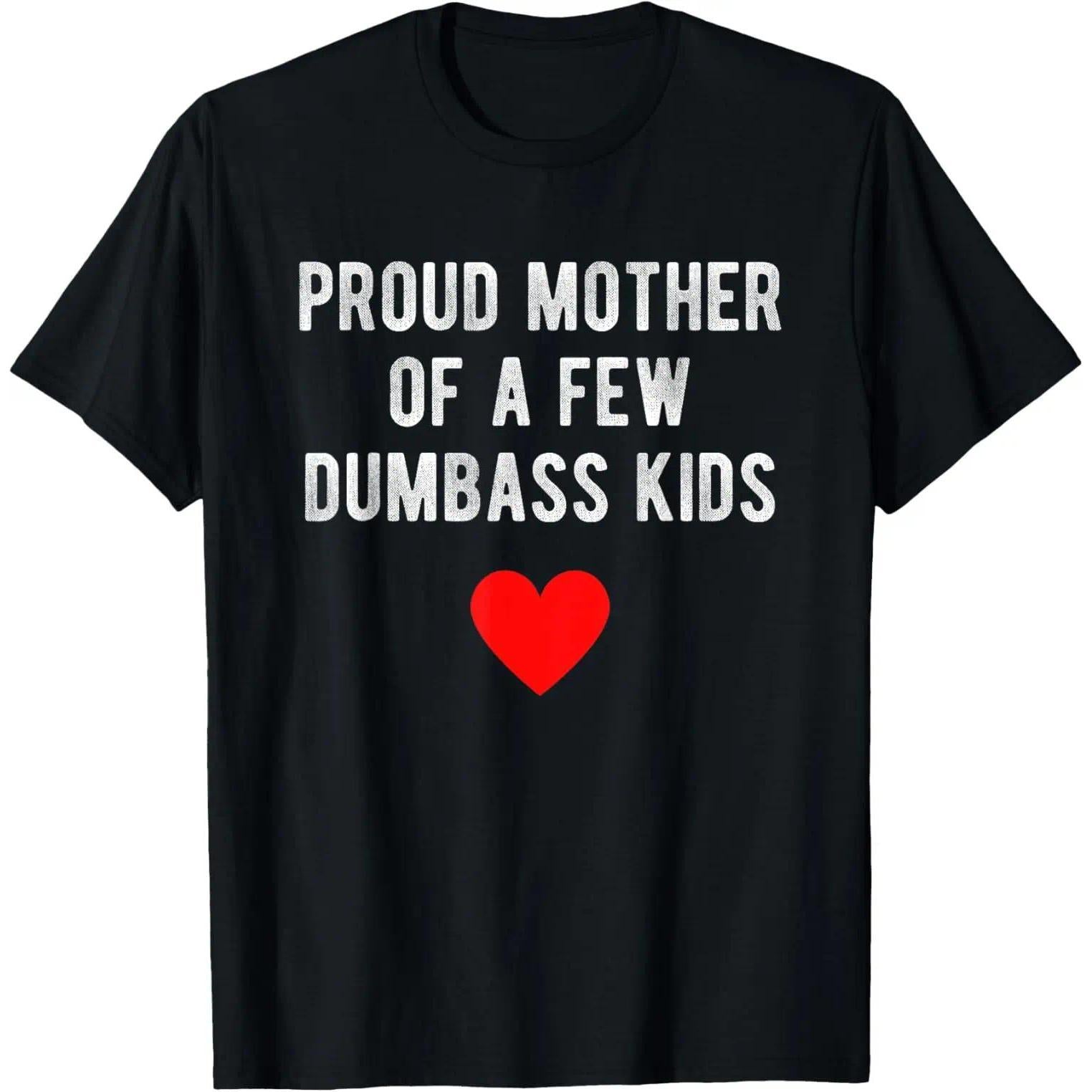 Proud Mother Of A Few Dumbass Kids Funny Mother'S Day T-Shirt T-Shirt For Men And Women