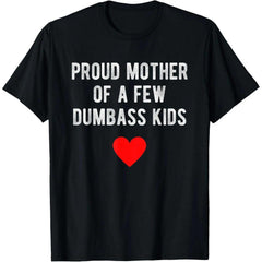 Proud Mother Of A Few Dumbass Kids Funny Mother'S Day T-Shirt T-Shirt For Men And Women