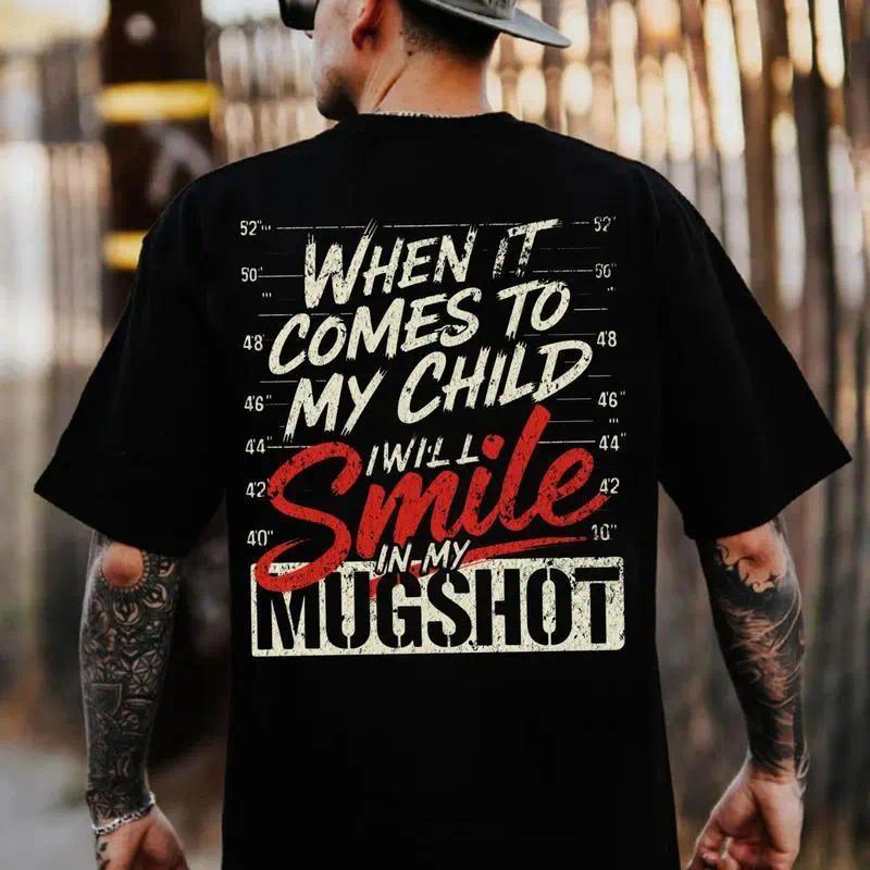 When It Comes To My Child I Will Smile In My Mugshot Shirt-Ver2,Print Men's Shirt, Top Menswear, Cotton Tee, Sweatshirt, Menswear, Tops,Gift for Husband, Unisex, Fabric, Streetwear