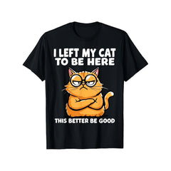 Men & Women's Funny "I Left My Cat to Be Here This Better Be Good" T-Shirt - Retro Humorous Cat Lover Tee with Digital Print, Soft Washable Crew Neck Short Sleeve Shirt Suitable for Spring Summer Casual Wear & Everyday Outfits