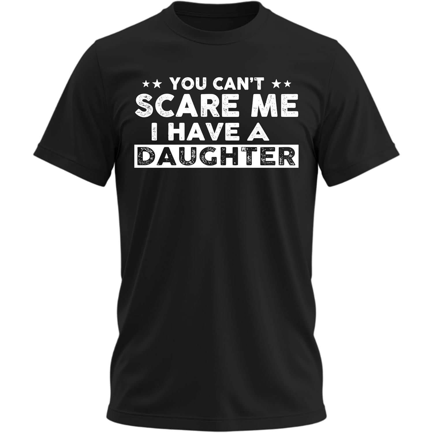 You Can't Scare Me, I Have Daughters, Funny Dad T-Shirt, Cute Joke Men T Shirt Gifts for Daddy