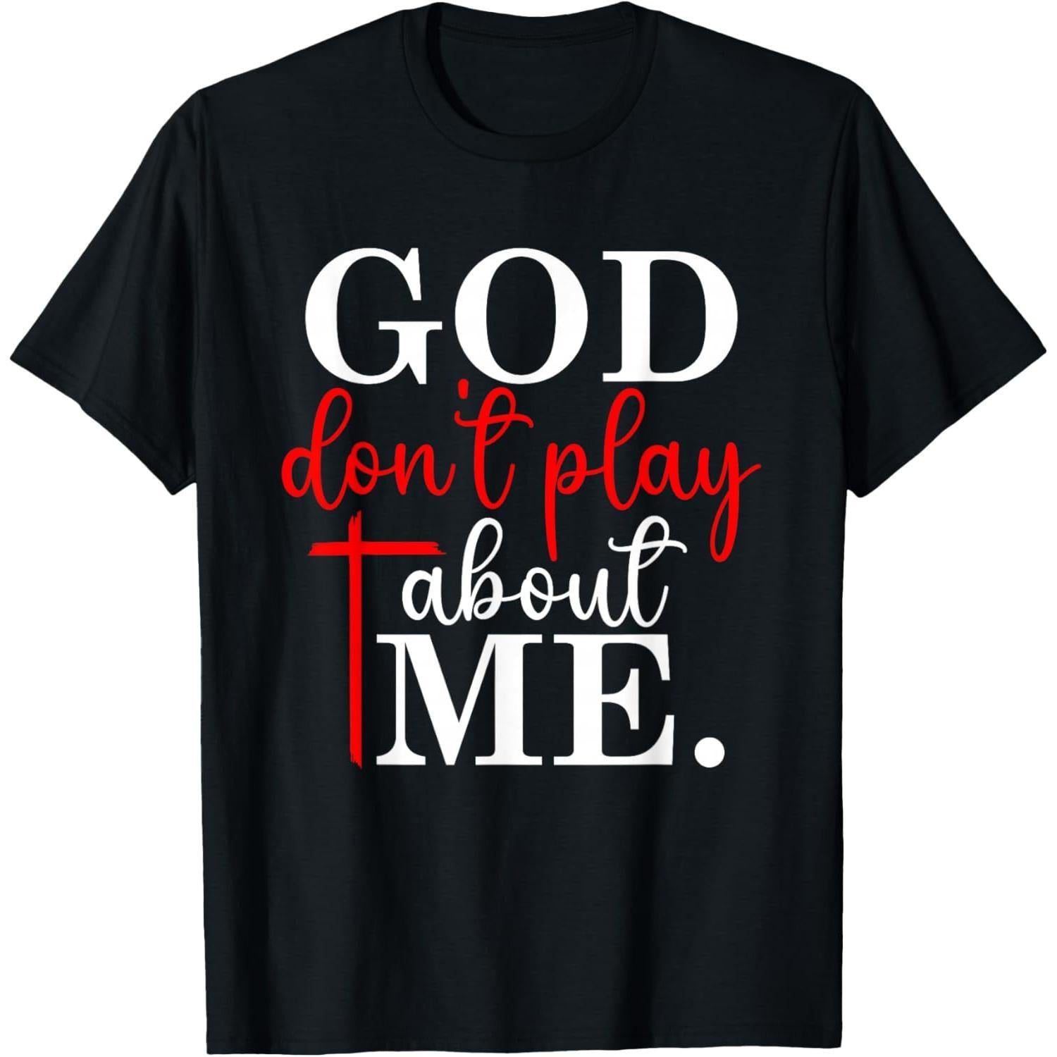 God Dont Play About Me Inspirational Cross Faith Christian T-Shirt