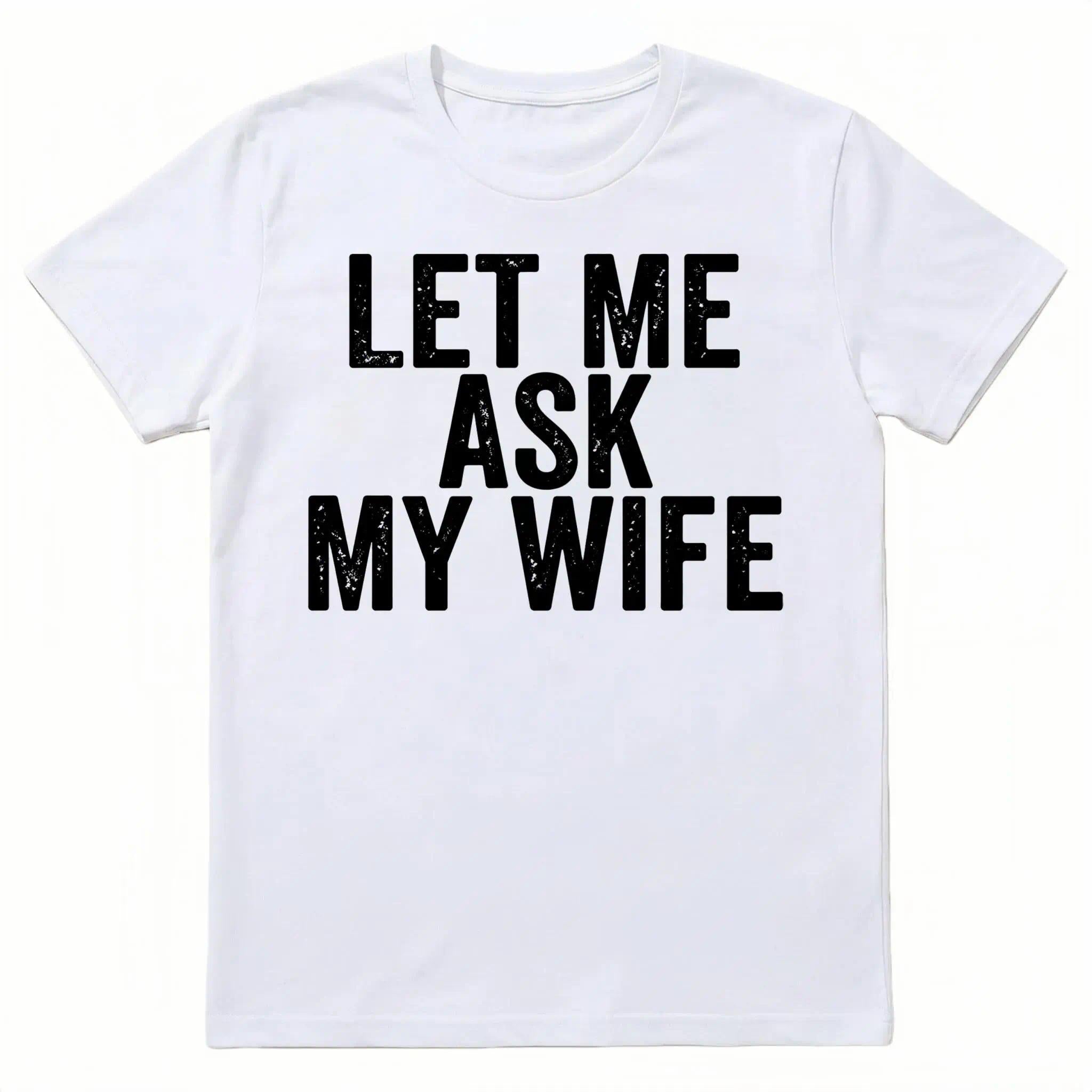 Best Gift for Husband - "Let Me Ask My Wife" Men's T-Shirt - Funny Anniversary, Birthday, Father's Day Present