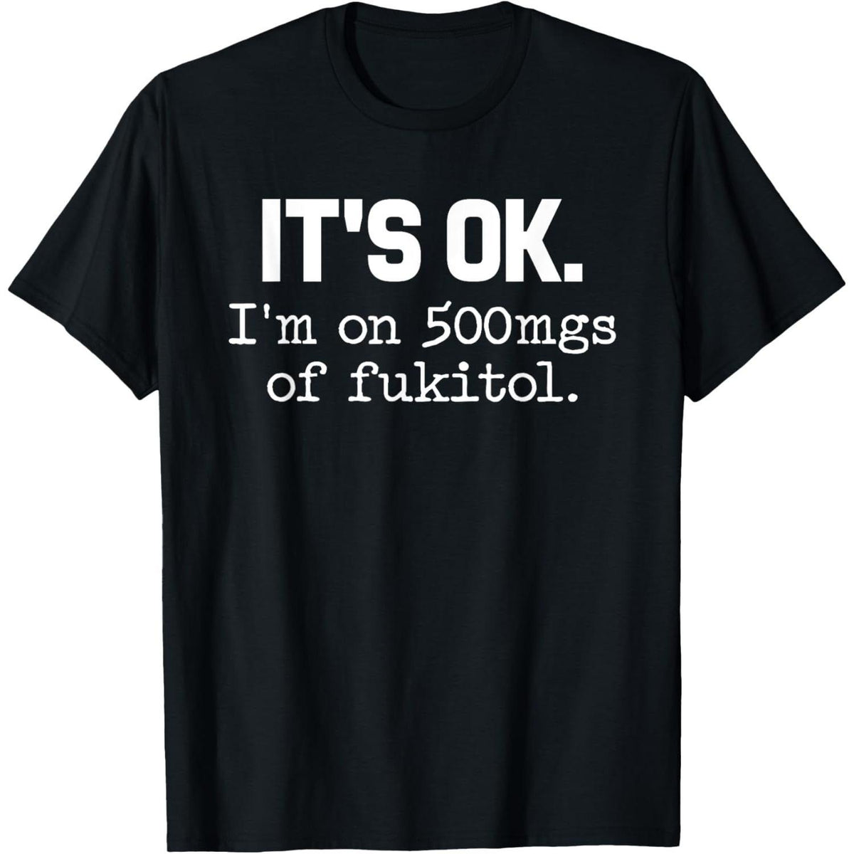 "It's Fine, I'm on 500mg of IDGAF" Funny Sarcasm T-Shirt | Humor Mental Health Awareness Tee