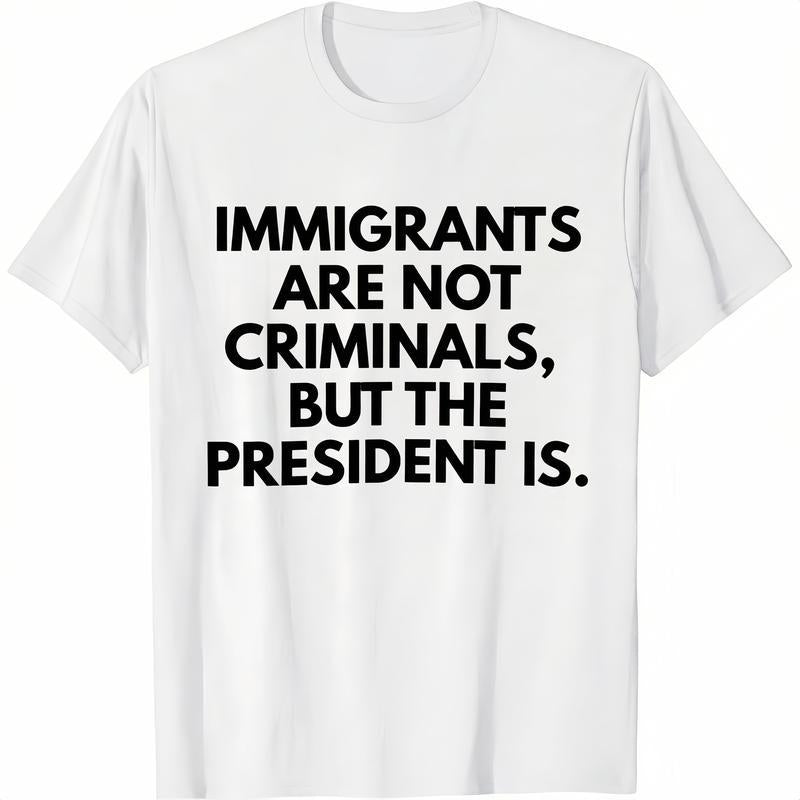 Immigrants Are Not Criminals But The President Is Funny T-Shirt Cotton Crew Neck Short Sleeve Casual Classic Graphic Tee for Men Comfortable Versatile Everyday Wear