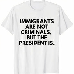 Immigrants Are Not Criminals But The President Is Funny T-Shirt Cotton Crew Neck Short Sleeve Casual Classic Graphic Tee for Men Comfortable Versatile Everyday Wear
